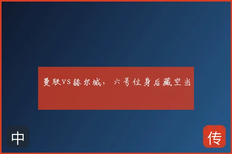 曼联vs赫尔城,六号位身后藏空当