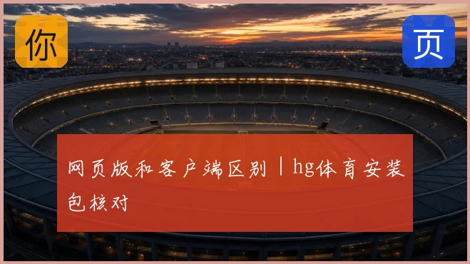 网页版和客户端区别|hg体育安装包核对