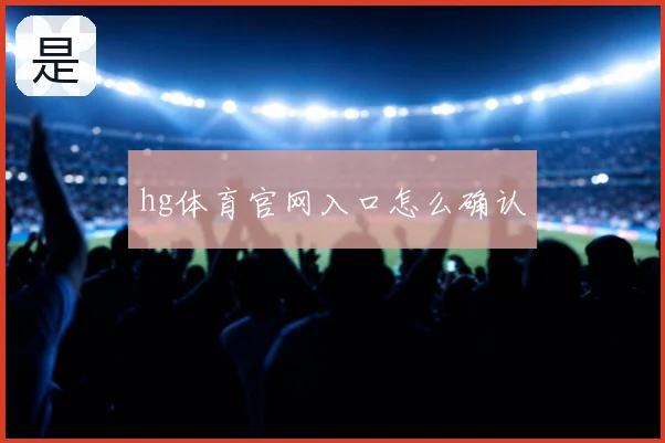 hg体育官网入口怎么确认