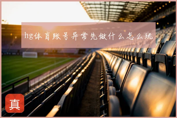 hg体育账号异常先做什么怎么玩